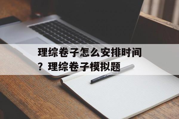 理综卷子怎么安排时间？理综卷子模拟题-第1张图片-