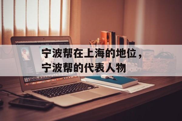 宁波帮在上海的地位，宁波帮的代表人物-第1张图片-