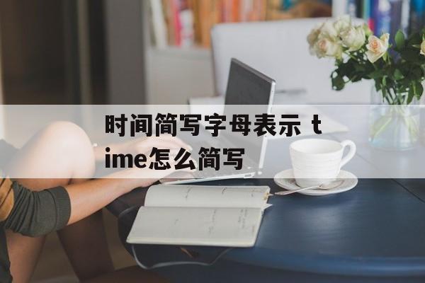 时间简写字母表示 time怎么简写-第1张图片-