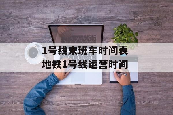 1号线末班车时间表 地铁1号线运营时间-第1张图片-