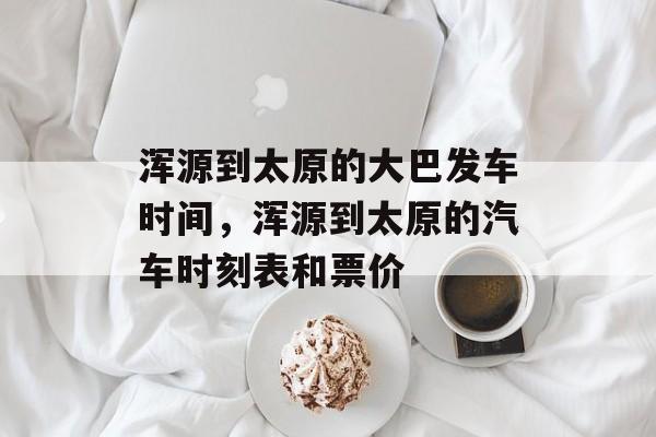 浑源到太原的大巴发车时间，浑源到太原的汽车时刻表和票价-第1张图片-