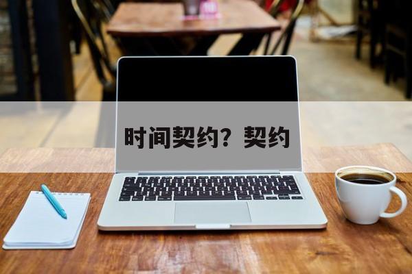 时间契约？契约-第1张图片-
