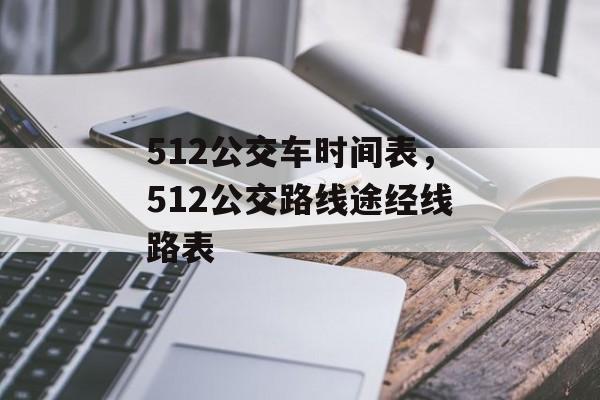 512公交车时间表，512公交路线途经线路表-第1张图片-