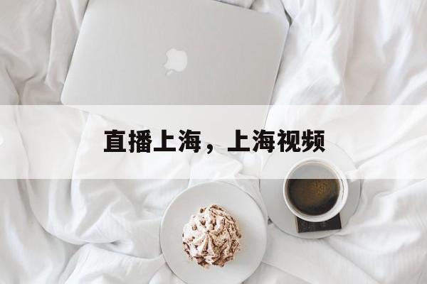 直播上海，上海视频-第1张图片-