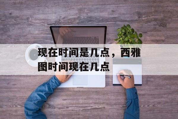 现在时间是几点，西雅图时间现在几点-第1张图片-