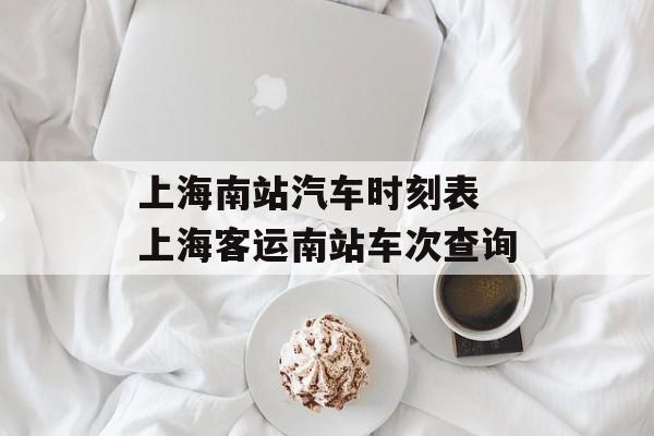 上海南站汽车时刻表 上海客运南站车次查询-第1张图片-