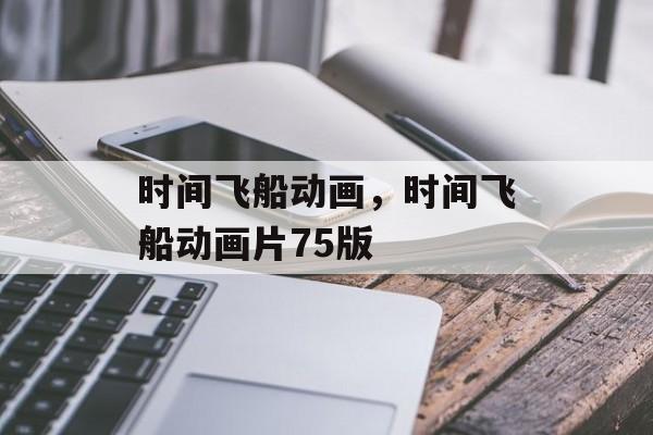 时间飞船动画，时间飞船动画片75版-第1张图片-