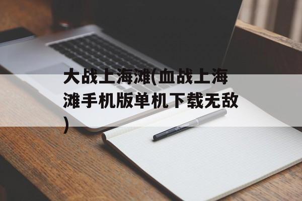 大战上海滩(血战上海滩手机版单机下载无敌)-第1张图片-