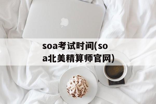 soa考试时间(soa北美精算师官网)-第1张图片-