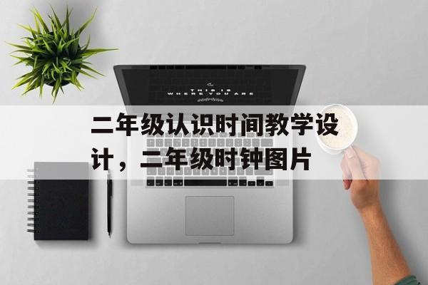 二年级认识时间教学设计，二年级时钟图片-第1张图片-