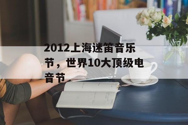 2012上海迷笛音乐节，世界10大顶级电音节-第1张图片-