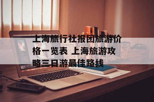 上海旅行社报团旅游价格一览表 上海旅游攻略三日游最佳路线-第1张图片-