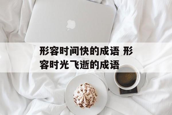 形容时间快的成语 形容时光飞逝的成语-第1张图片-