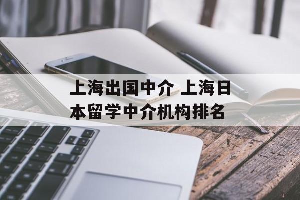 上海出国中介 上海日本留学中介机构排名-第1张图片-