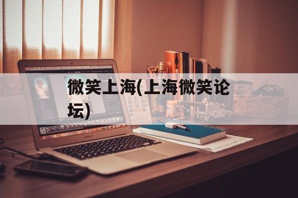 微笑上海(上海微笑论坛)-第1张图片-