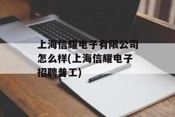 上海信耀电子有限公司怎么样(上海信耀电子招聘普工)-第1张图片-