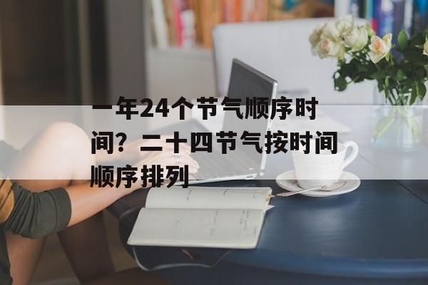 一年24个节气顺序时间？二十四节气按时间顺序排列-第1张图片-