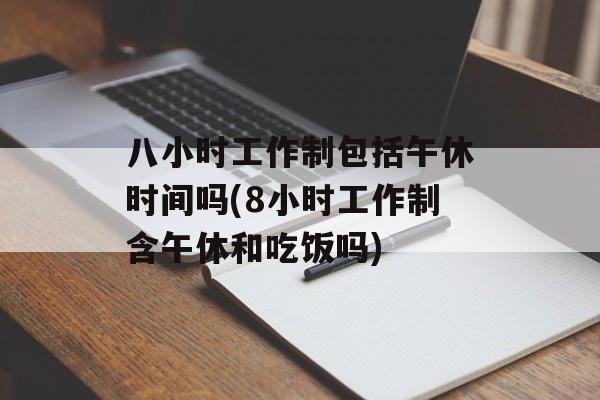 八小时工作制包括午休时间吗(8小时工作制含午休和吃饭吗)-第1张图片-