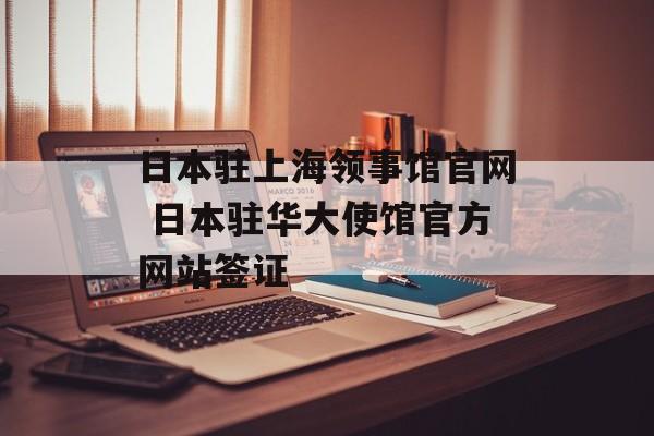 日本驻上海领事馆官网 日本驻华大使馆官方网站签证-第1张图片-