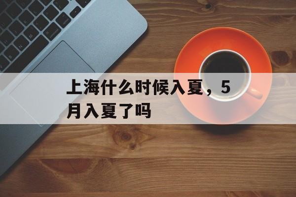 上海什么时候入夏，5月入夏了吗-第1张图片-
