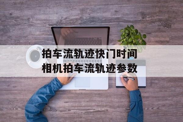 拍车流轨迹快门时间 相机拍车流轨迹参数-第1张图片-