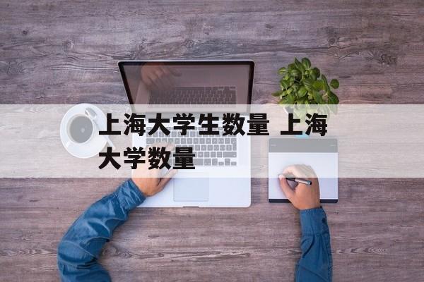 上海大学生数量 上海大学数量-第1张图片-