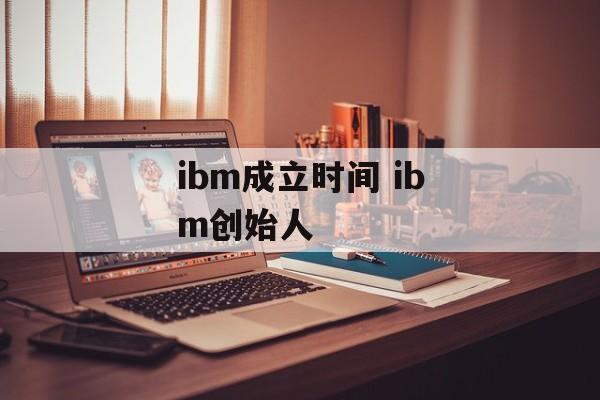 ibm成立时间 ibm创始人-第1张图片-