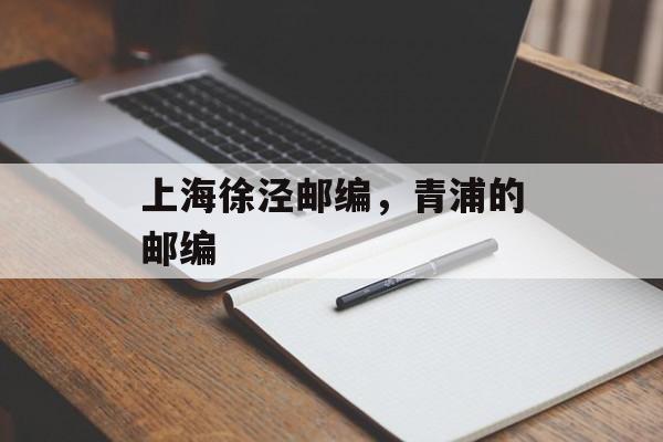 上海徐泾邮编，青浦的邮编-第1张图片-