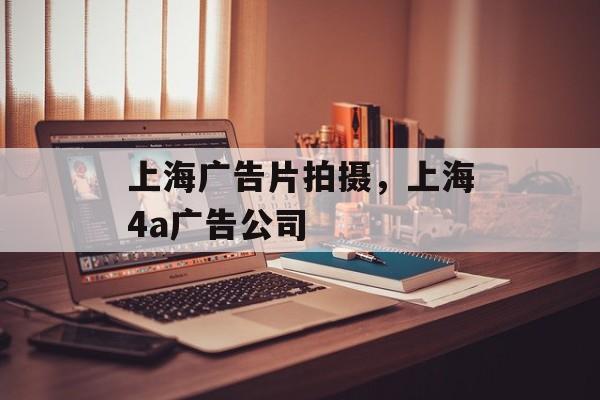 上海广告片拍摄，上海4a广告公司-第1张图片-