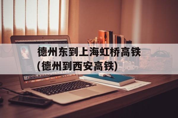 德州东到上海虹桥高铁(德州到西安高铁)-第1张图片-