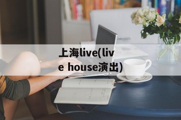 上海live(live house演出)-第1张图片-