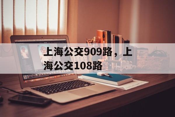 上海公交909路，上海公交108路-第1张图片-