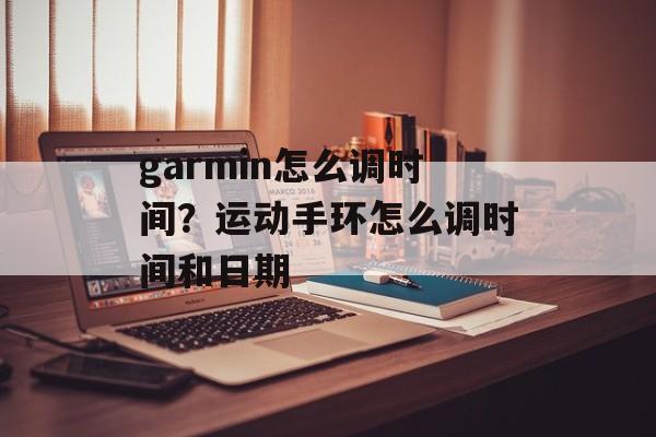 garmin怎么调时间？运动手环怎么调时间和日期-第1张图片-