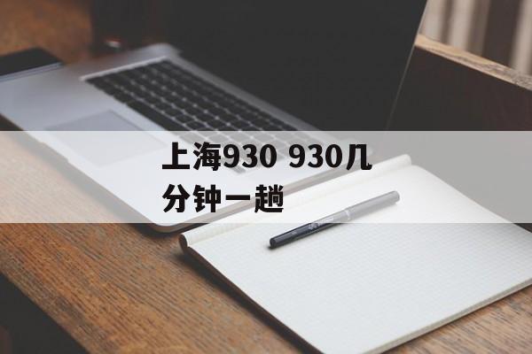 上海930 930几分钟一趟-第1张图片-