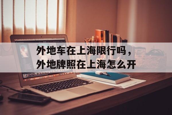 外地车在上海限行吗，外地牌照在上海怎么开-第1张图片-