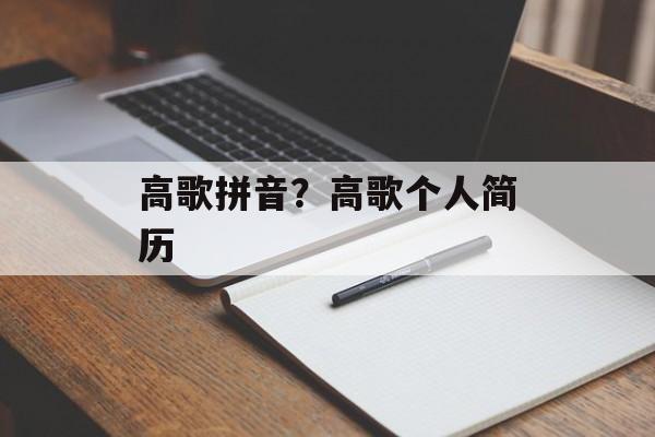 高歌拼音？高歌个人简历-第1张图片-