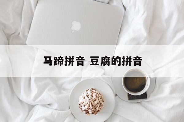 马蹄拼音 豆腐的拼音-第1张图片-