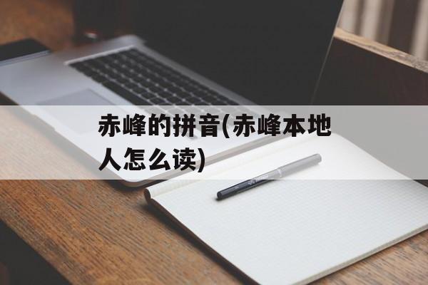 赤峰的拼音(赤峰本地人怎么读)-第1张图片-