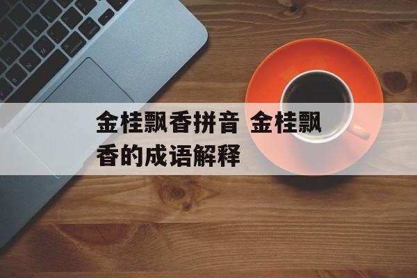金桂飘香拼音 金桂飘香的成语解释-第1张图片-