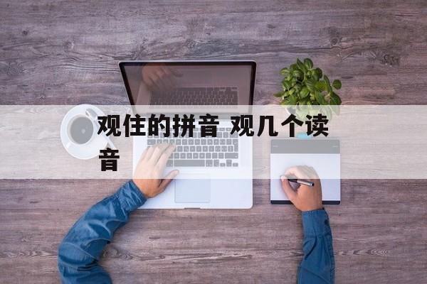 观住的拼音 观几个读音-第1张图片-