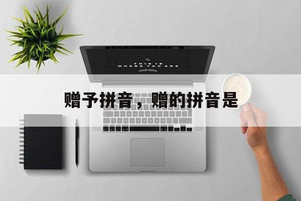 赠予拼音，赠的拼音是-第1张图片-