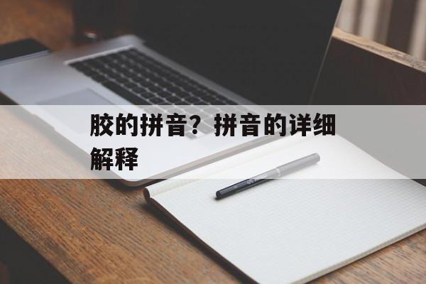 胶的拼音？拼音的详细解释-第1张图片-