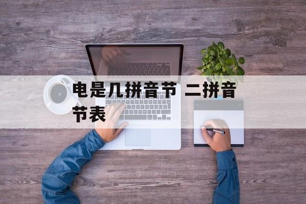 电是几拼音节 二拼音节表-第1张图片-