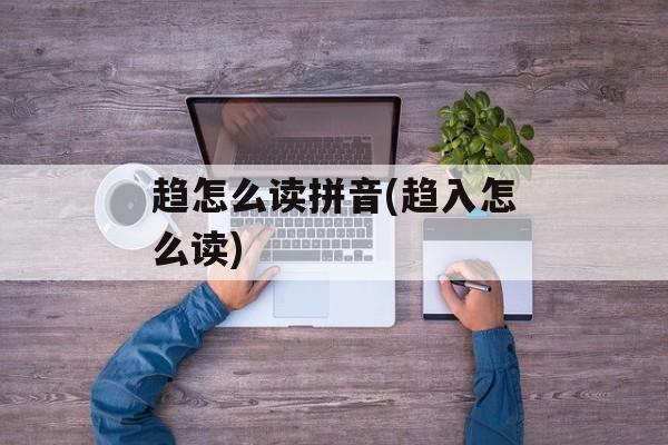 趋怎么读拼音(趋入怎么读)-第1张图片-