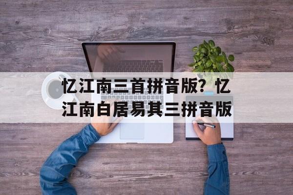 忆江南三首拼音版？忆江南白居易其三拼音版-第1张图片-