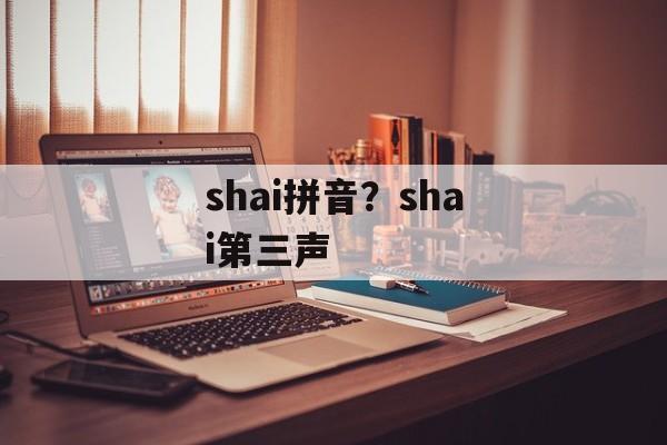 shai拼音？shai第三声-第1张图片-