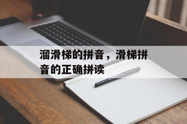 溜滑梯的拼音，滑梯拼音的正确拼读-第1张图片-