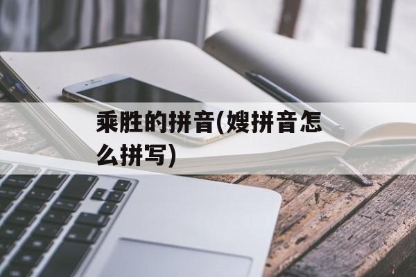 乘胜的拼音(嫂拼音怎么拼写)-第1张图片-