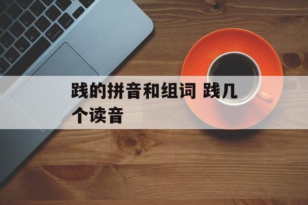 践的拼音和组词 践几个读音-第1张图片-