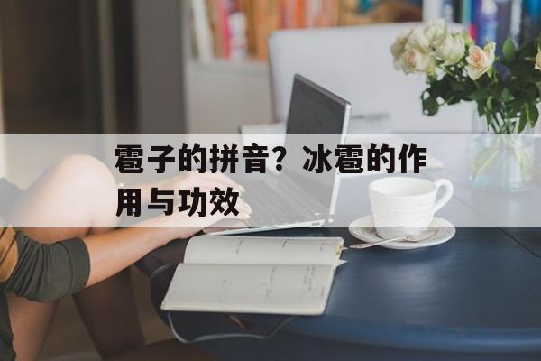 雹子的拼音？冰雹的作用与功效-第1张图片-